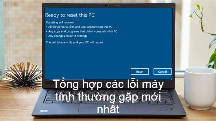 Tổng hợp các lỗi máy tính thường gặp mới nhất mà bạn nên biết