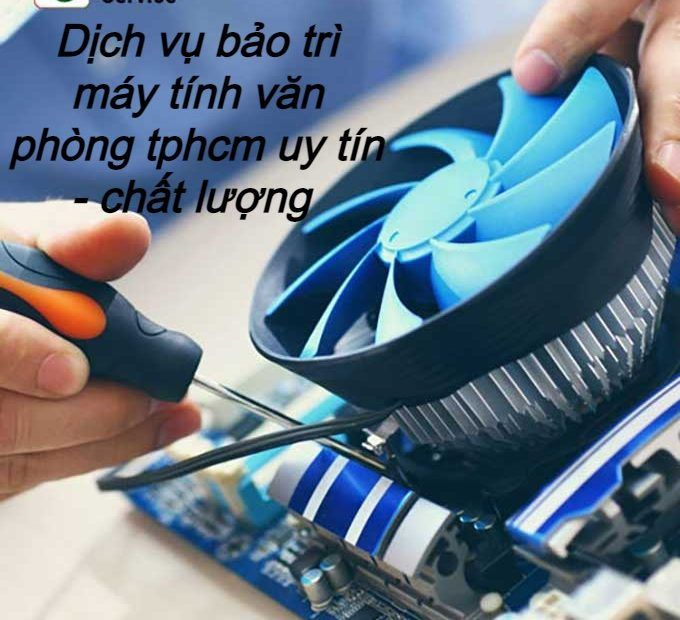 Dịch vụ bảo trì máy tính văn phòng TPHCM uy tín, chất lượng nhất