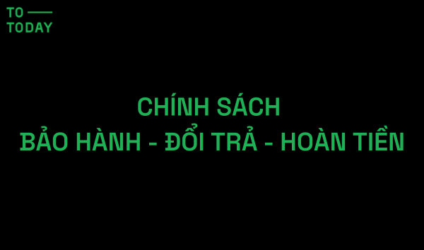 CHÍNH SÁCH BẢO HÀNH - ĐỔI TRẢ - HOÀN TIỀN