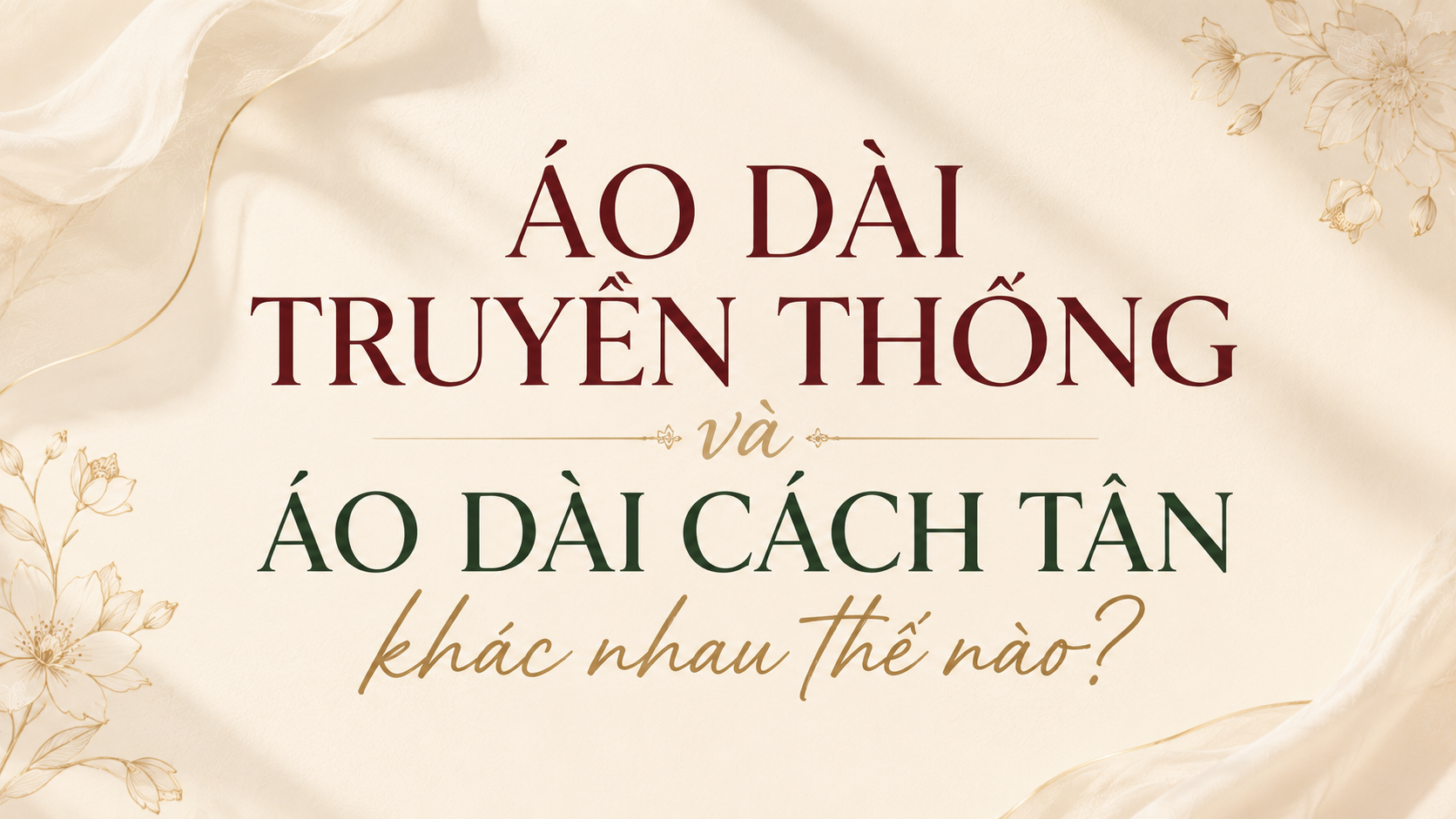 ÁO DÀI TRUYỀN THỐNG VÀ ÁO DÀI CÁCH TÂN KHÁC NHAU THẾ NÀO