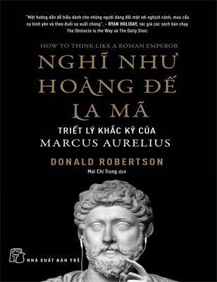 Nghĩ như hoàng đế La Mã : triết lý khắc kỷ của Marcus Aurelius