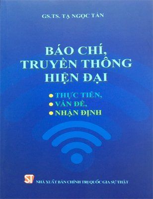 Báo Chí, Truyền Thông Hiện Đại: Thực Tiễn, Vấn Đề, Nhận Định