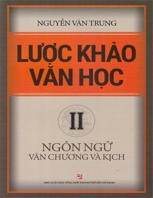 Lược khảo văn học (Tập 2): Ngôn ngữ Văn Chương và Kịch