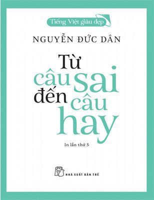 Tiếng Việt giàu đẹp - Từ câu sai đến câu hay - Nguyễn Đức Dân