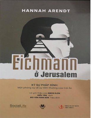 Eichmann ở Jerusalem - Ký sự pháp đình: Một phóng sự về sự tầm thường của Cái Ác