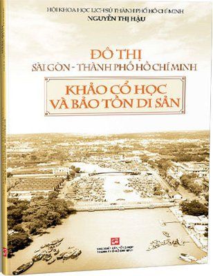 Đô thị Sài Gòn - Thành phố Hồ Chí Minh - Khảo cổ học và bảo tồn di sản (Tái bản 2019)