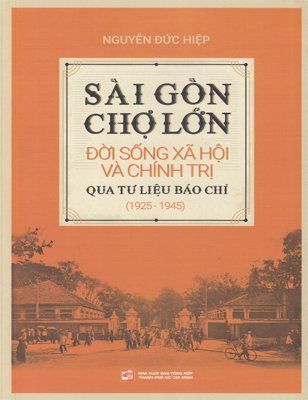 Sài Gòn Chợ Lớn đời sống xã hội và chính trị qua tư liệu báo chí (1925-1945)