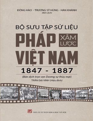 Bộ Sưu Tập Sử Liệu Pháp Xâm Lược Việt Nam (1847 - 1887) - Bản Dịch Trọn Vẹn Của Dương Sự Thủy Mạt