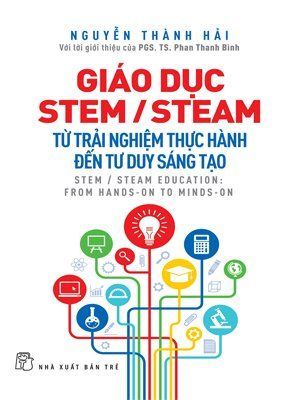 Giáo dục STEM/STEAM: từ trải nghiệm thực hành đến tư duy sáng tạo