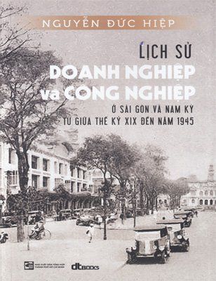 Lịch sử doanh nghiệp và công nghiệp ở Sài Gòn và Nam kỳ từ giữa thế kỷ XIX đến năm 1945