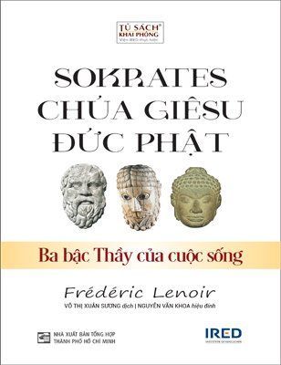 SOKRATES, CHÚA GIÊSU, ĐỨC PHẬT – Ba bậc Thầy của cuộc sống