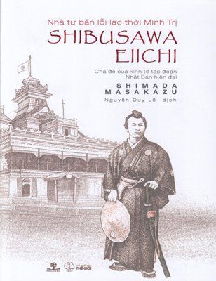 Nhà tư bản lỗi lạc thời Minh trị Shibusawa Eiichi - Cha đẻ của kinh tế tập đoàn Nhật Bản hiện đại