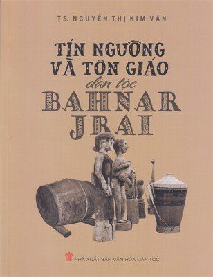 Tín ngưỡng và tôn giáo dân tộc Bahnar Jrai