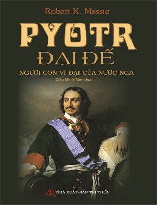 Pyotr Đại Đế: Người con vĩ đại của nước Nga