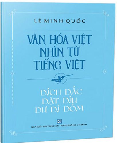 Văn Hóa Việt Nhìn Từ Tiếng Việt - Dích Dắc Dặt Dìu Dư Dí Dỏm