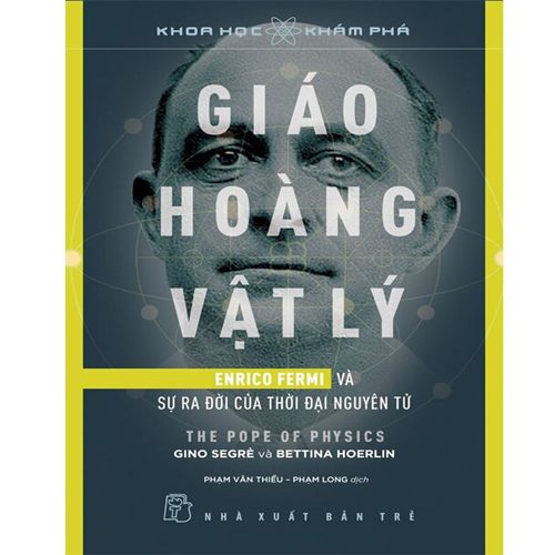 Giáo Hoàng Vật Lý - Enrico Fermi Và Sự Ra Đời Của Thời Đại Nguyên Tử