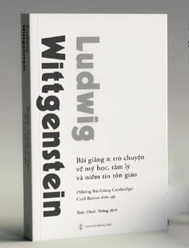 WITTGENSTEIN Bài giảng & trò chuyện về mỹ học, tâm lý và niềm tin tôn giáo (Những Bài Giảng Cambridge)