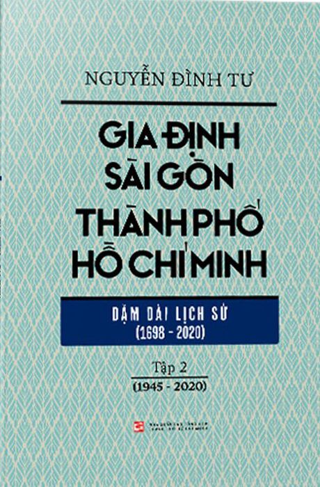 Gia Định Sài Gòn Thành Phố Hồ Chí Minh - Dặm Dài Lịch Sử (1698-2020) - Tập 2 (1945-2020)