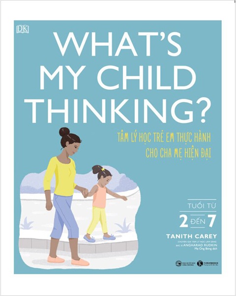 What’s My Child Thinking? Tâm Lý Học Trẻ Em Thực Hành Cho Cha Mẹ Hiện Đại - Từ 2 Đến 7 Tuổi