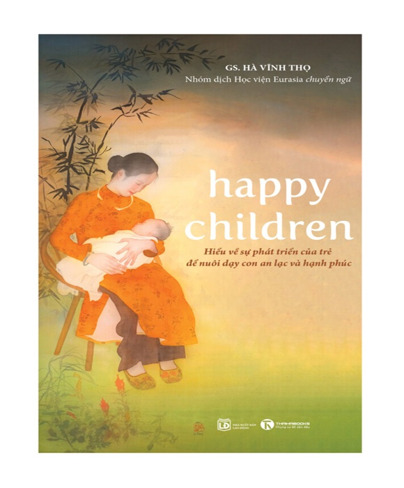 Happy Children – Hiểu Về Sự Phát Triển Của Trẻ Để Nuôi Dạy Con An Lạc Và Hạnh Phúc