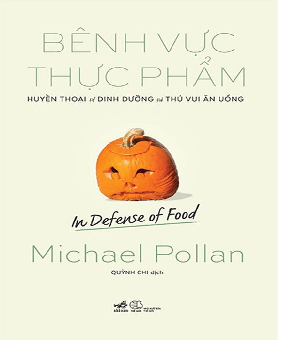 Bênh Vực Thực Phẩm - Huyền Thoại Về Dinh Dưỡng Và Thú Vui Ăn Uống (In Defense Of Food)