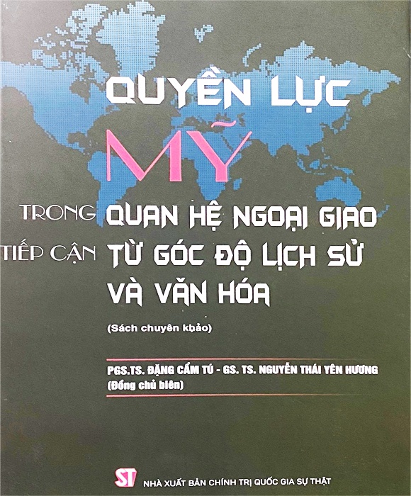 Quyền Lực Mỹ Trong Quan Hệ Ngoại Giao Tiếp Cận Từ Góc Độ Lịch Sử Và Văn Hóa (Sách Chuyên Khảo)