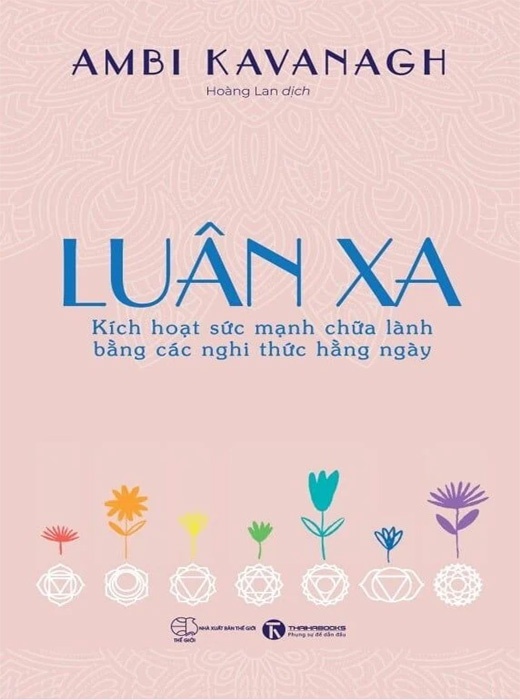 Luân Xa: Kích Hoạt Sức Mạnh Chữa Lành Bằng Các Nghi Thức Hằng Ngày