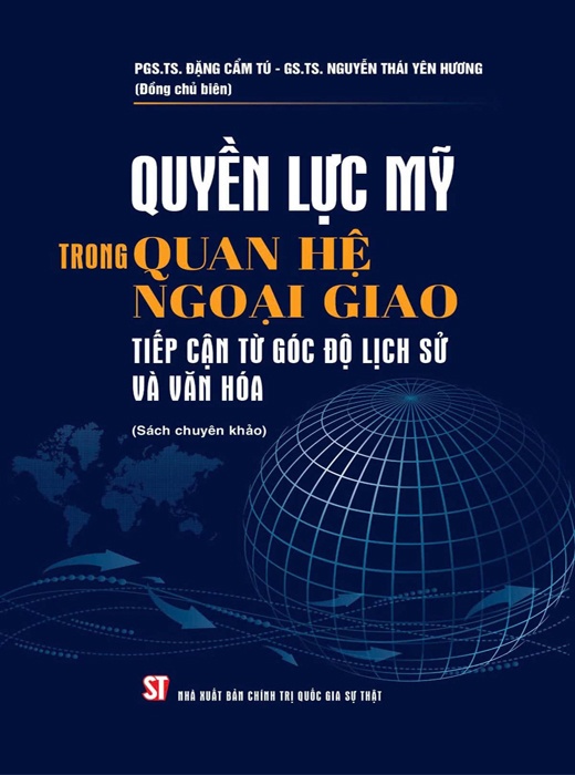 Quyền Lực Mỹ Trong Quan Hệ Ngoại Giao Tiếp Cận Từ Góc Độ Lịch Sử Và Văn Hóa (Sách Chuyên Khảo)