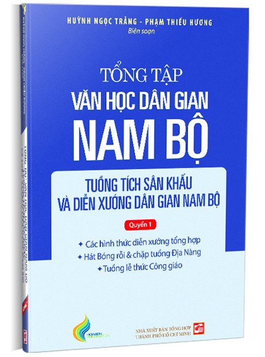 Tổng Tập Văn Học Dân Gian Nam Bộ - Tuồng Tích Sân Khấu Và Diễn Xướng Dân Gian Nam Bộ - Tập 4 - Quyển 1