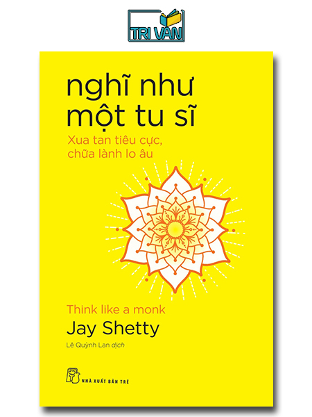 Nghĩ Như Một Tu Sĩ: Xua Tan Tiêu Cực, Chữa Lành Lo Âu