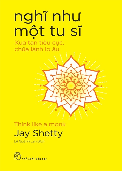 Nghĩ Như Một Tu Sĩ: Xua Tan Tiêu Cực, Chữa Lành Lo Âu