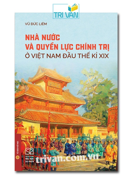 Nhà nước và quyền lực chính trị ở Việt Nam đầu thế kỉ XIX (Bìa mềm)