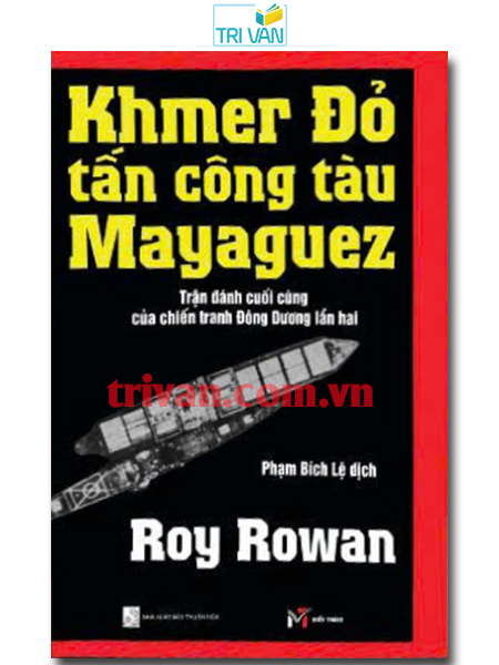 Khmer Đỏ tấn công tàu Mayaguez - Trận đánh cuối cùng của chiến tranh Đông Dương lần hai - Roy Rowan