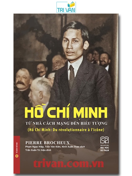 Hồ Chí Minh: Từ nhà cách mạng đến biểu tượng - Pierre Brocheux (Bìa cứng)