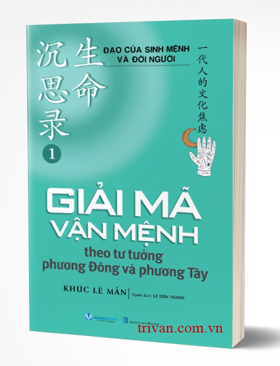Đạo Của Sinh Mệnh Và Đời Người - Quyển 1: Giải Mã Vận Mệnh Theo Tư Tưởng Phương Đông Và Phương Tây