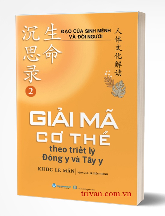 Đạo Của Sinh Mệnh Và Đời Người - Quyển 2: Giải Mã Cơ Thể Theo Triết Lý Đông Y Và Tây Y
