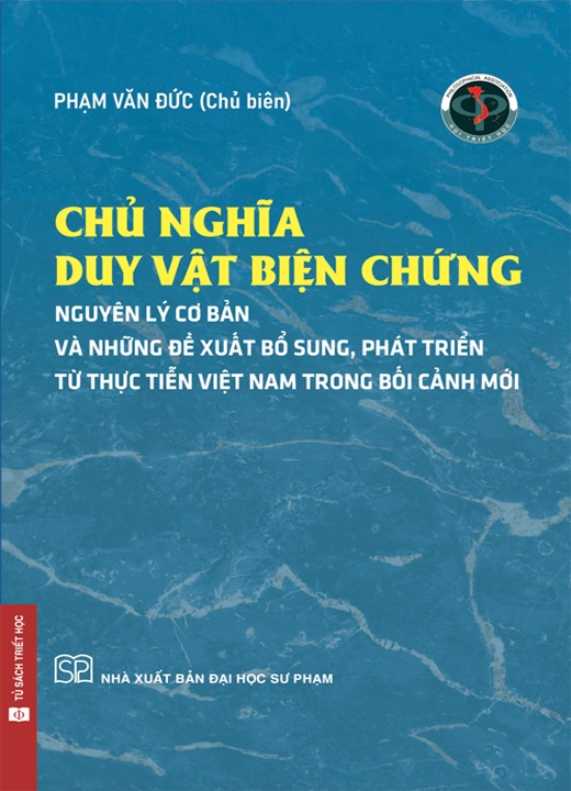 Chủ Nghĩa Duy Vật Biện Chứng: Những Nguyên Lý Cơ Bản Và Những Đề Xuất, Bổ Sung, Phát Triển Từ Thực Tiễn Việt Nam Trong Bối Cảnh Mới (Bìa mềm)