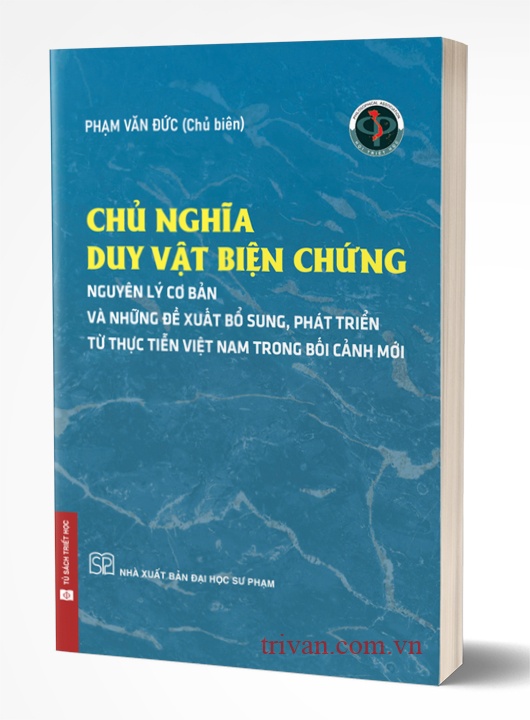 Chủ Nghĩa Duy Vật Biện Chứng: Những Nguyên Lý Cơ Bản Và Những Đề Xuất, Bổ Sung, Phát Triển Từ Thực Tiễn Việt Nam Trong Bối Cảnh Mới (Bìa mềm)