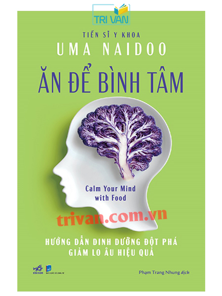 Ăn để bình tâm - Hướng dẫn dinh dưỡng đột phá giảm lo âu hiệu quả - Uma Naidoo