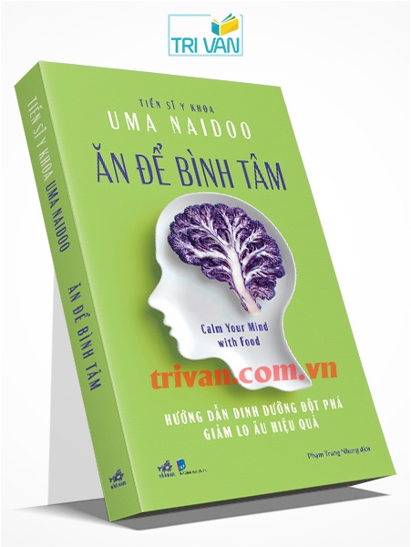 Ăn để bình tâm - Hướng dẫn dinh dưỡng đột phá giảm lo âu hiệu quả - Uma Naidoo
