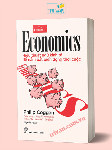 Hiểu thuật ngữ kinh tế để nắm bắt biến động thời cuộc - Philip Coggan
