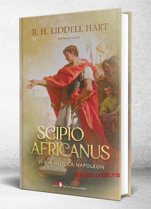 Scipio Africanus - Vĩ Đại Hơn Cả Napoleon - B. H. Liddell Hart (Bìa cứng)