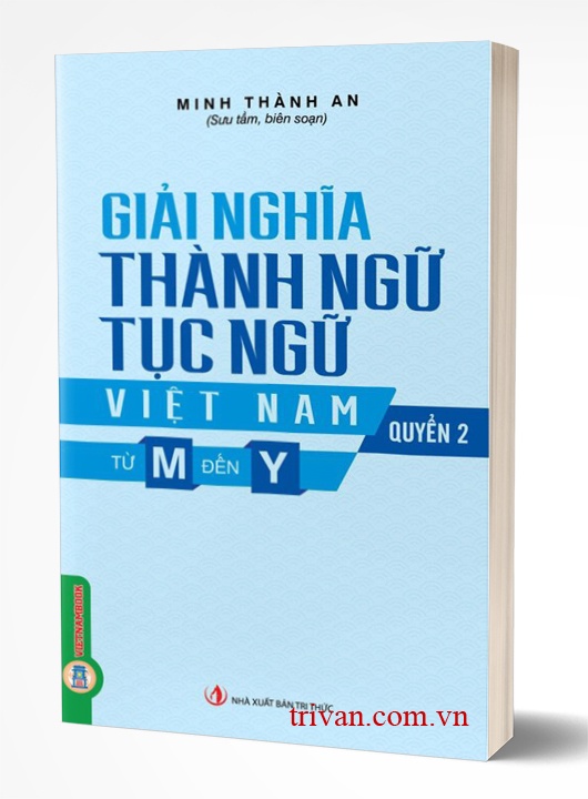 Giải Nghĩa Thành Ngữ, Tục Ngữ Việt Nam - Quyển 2 - Từ M Đến Y