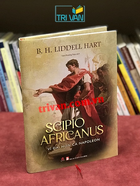 Scipio Africanus - Vĩ Đại Hơn Cả Napoleon - B. H. Liddell Hart (Bìa cứng)