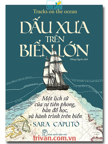 Dấu xưa trên biển lớn - Một lịch sử của sự tiên phong, bản đồ học, và hành trình trên biển - Sara Caputo