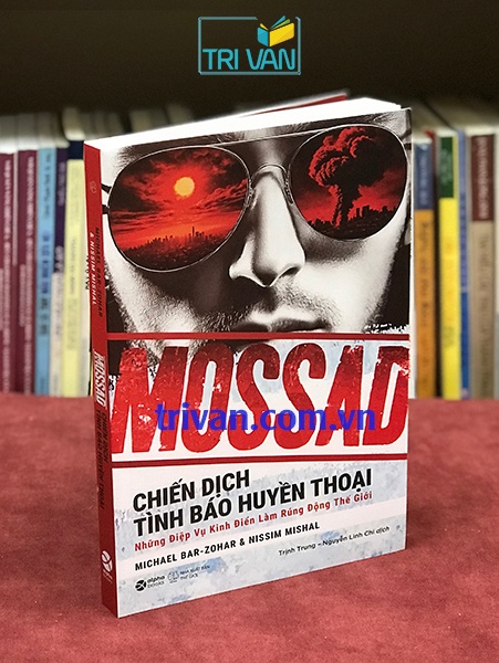 Mossad - Chiến dịch tình báo huyền thoại - Những điệp vụ kinh điển làm rúng động thế giới - Michael Bar-Zohar - Nissim Mishal
