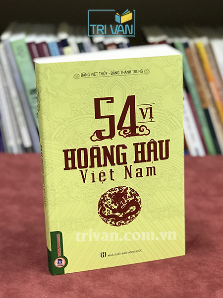 54 Vị Hoàng Hậu Việt Nam - Đặng Việt Thủy - Đặng Thành Trung (Tái bản)