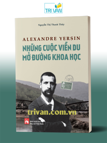 Alexandre Yersin - Những cuộc viễn du mở đường khoa học - Nguyễn Thị Thanh Thúy