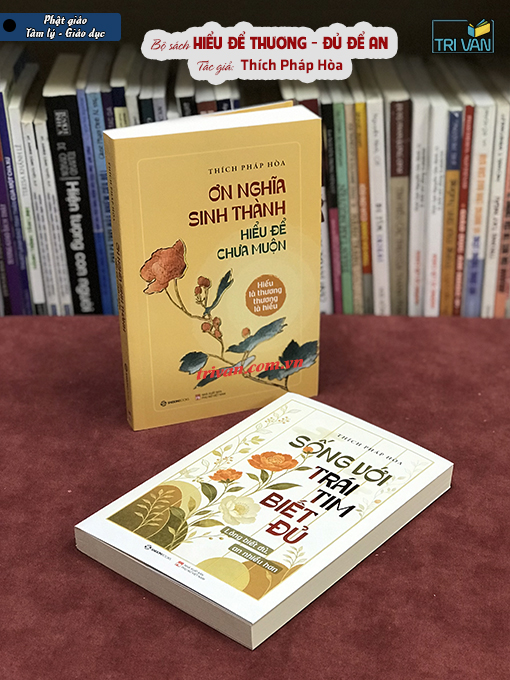 Bộ sách HIỂU ĐỂ THƯƠNG - ĐỦ ĐỂ AN: Ơn nghĩa sinh thành - Sống với trái tim biết đủ - Thích Pháp Hòa