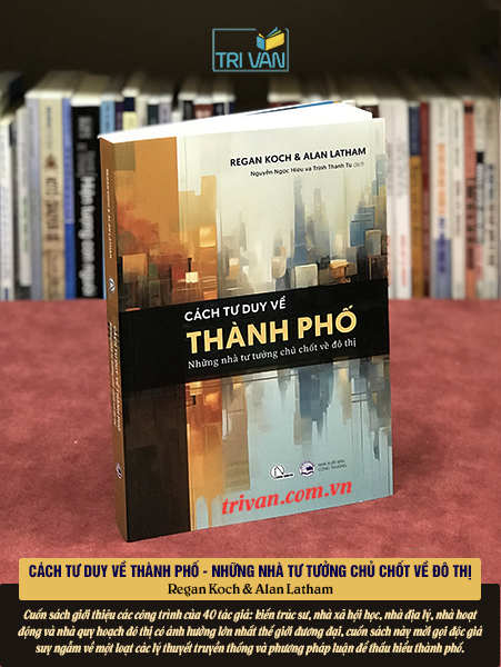 Cách tư duy về thành phố - Những nhà tư tưởng chủ chốt về đô thị - Regan Koch & Alan Latham